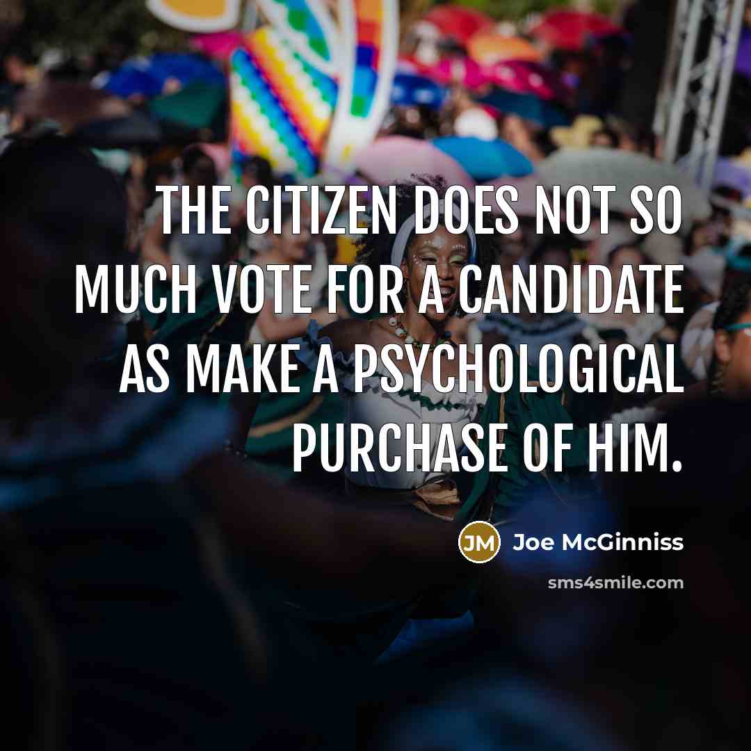 “The citizen does not so much vote for a candidate…” quote by Joe McGinniss