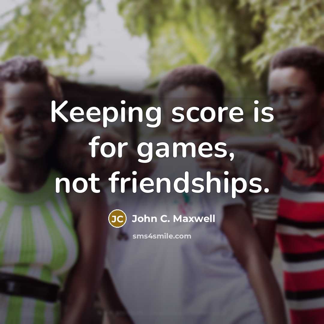 “Keeping score is for games, not friendships.…” quote by John C. Maxwell