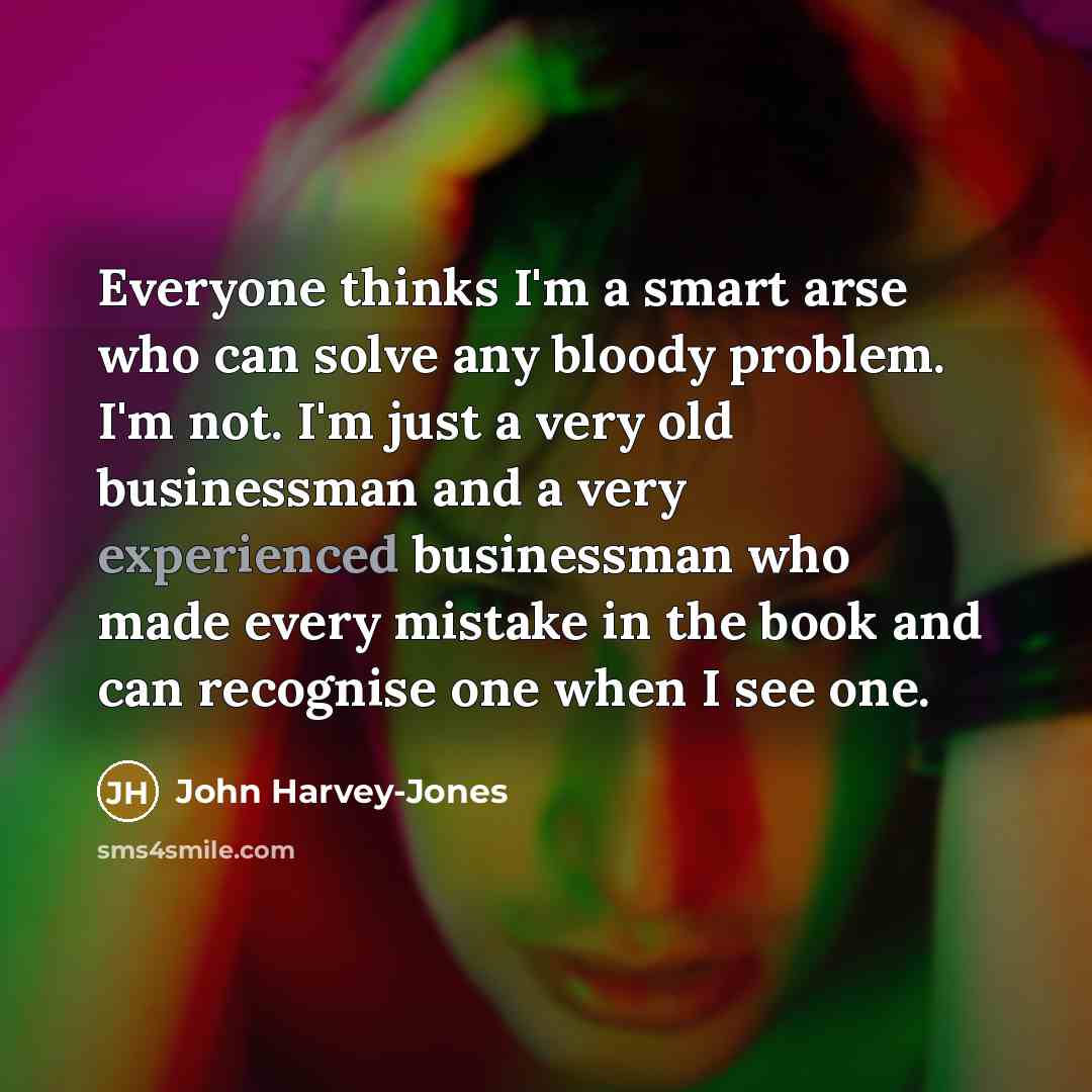 “Everyone thinks I'm a smart arse who can solve any…” quote by John Harvey-Jones