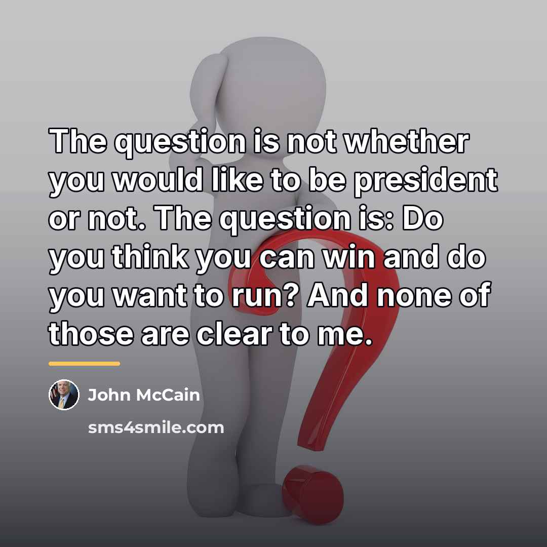 “The question is not whether you would like to be…” quote by John McCain