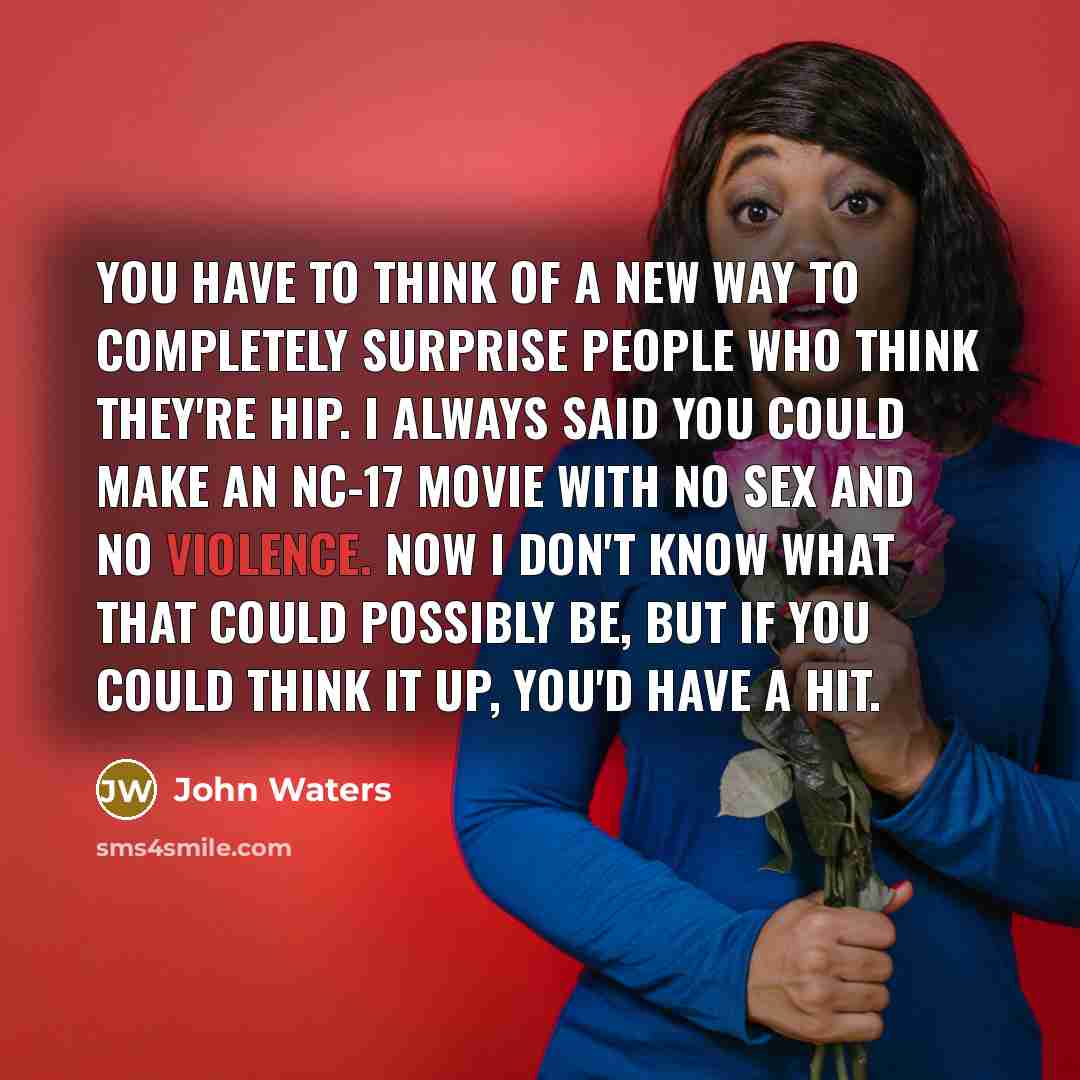 “You have to think of a new way to completely…” quote by John Waters