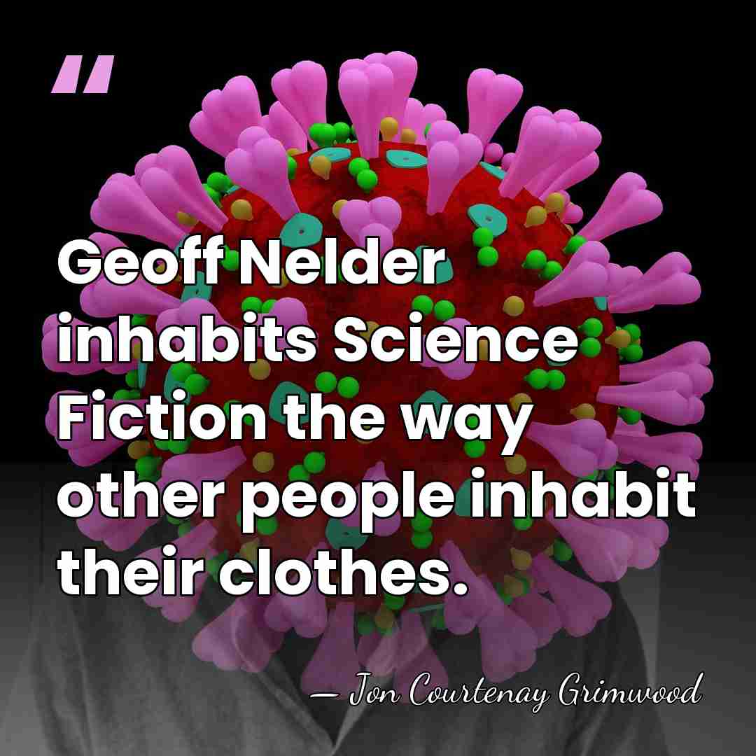Geoff Nelder inhabits Science Fiction the way other people inhabit their clothes. - Jon Courtenay Grimwood