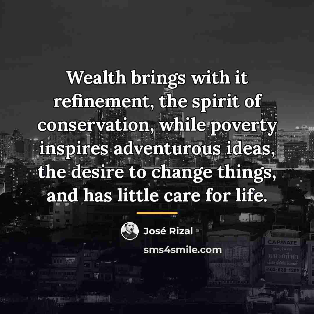 “Wealth brings with it refinement, the spirit of conservation, while…” quote by Jose Rizal