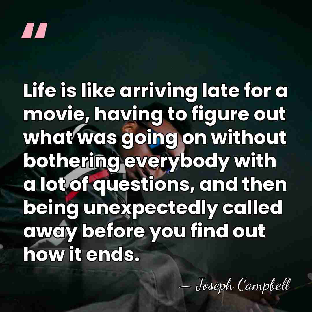 Life is like arriving late for a movie, having to figure out&hellip; - Joseph Campbell
