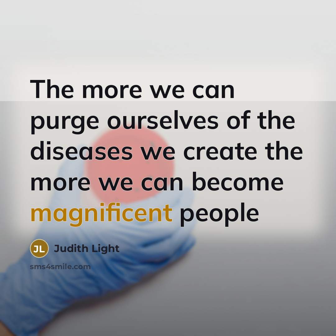 “The more we can purge ourselves of the diseases we…” quote by Judith Light