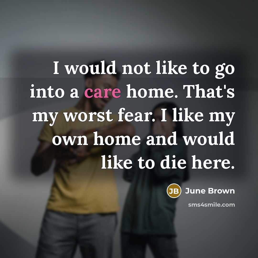 “I would not like to go into a care home.…” quote by June Brown