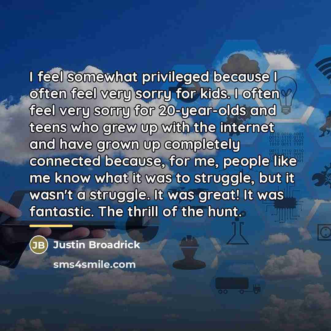 “I feel somewhat privileged because I often feel very sorry…” quote by Justin Broadrick