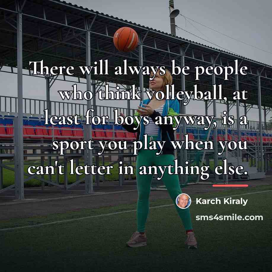 “There will always be people who think volleyball, at least…” quote by Karch Kiraly
