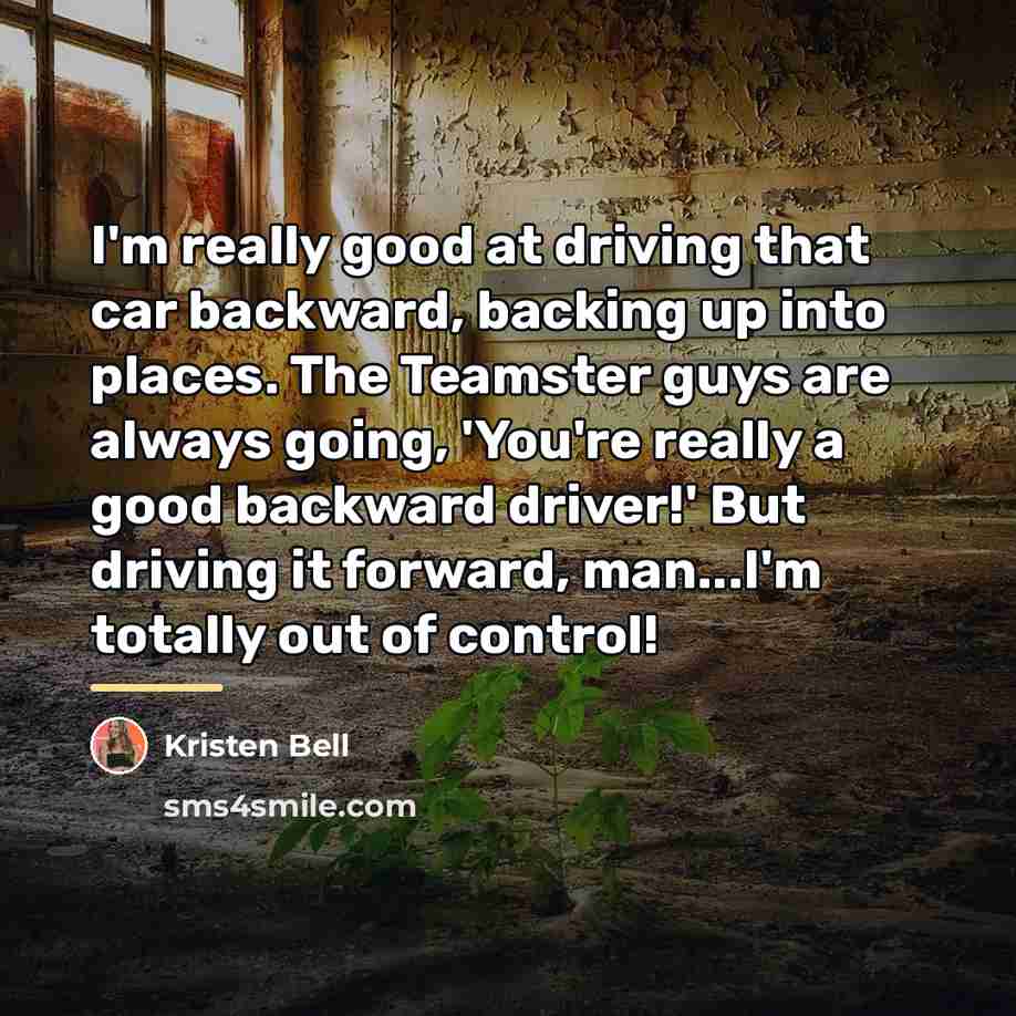 “I'm really good at driving that car backward, backing up…” quote by Kristen Bell