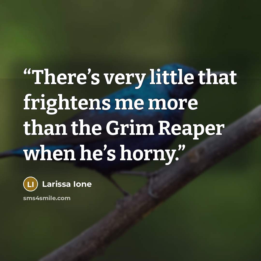 “There’s very little that frightens me more than the Grim Reaper when he’s horny.” quote by Larissa Ione