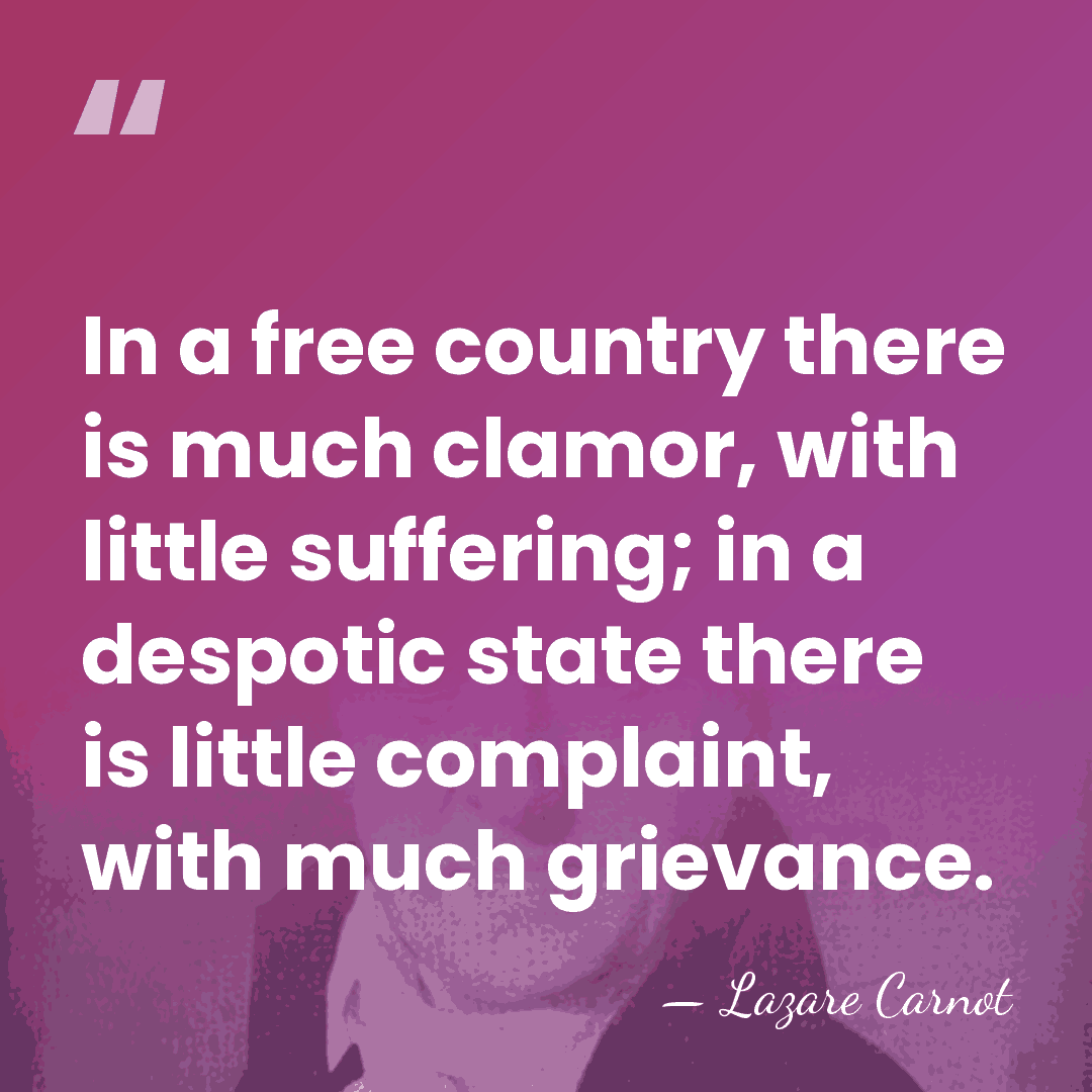 In a free country there is much clamor, with little suffering; in&hellip; - Lazare Carnot