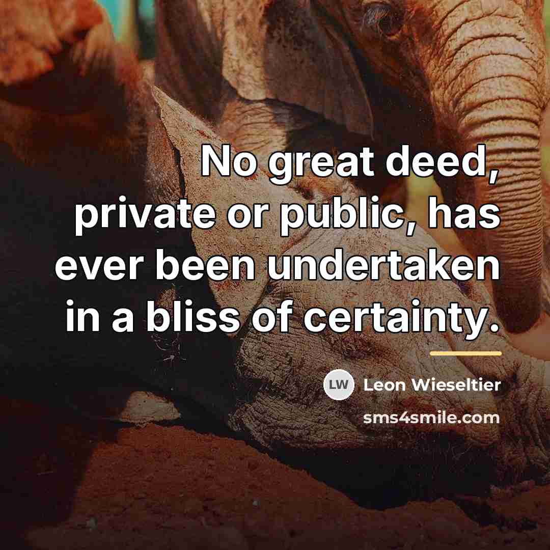 “No great deed, private or public, has ever been undertaken…” quote by Leon Wieseltier