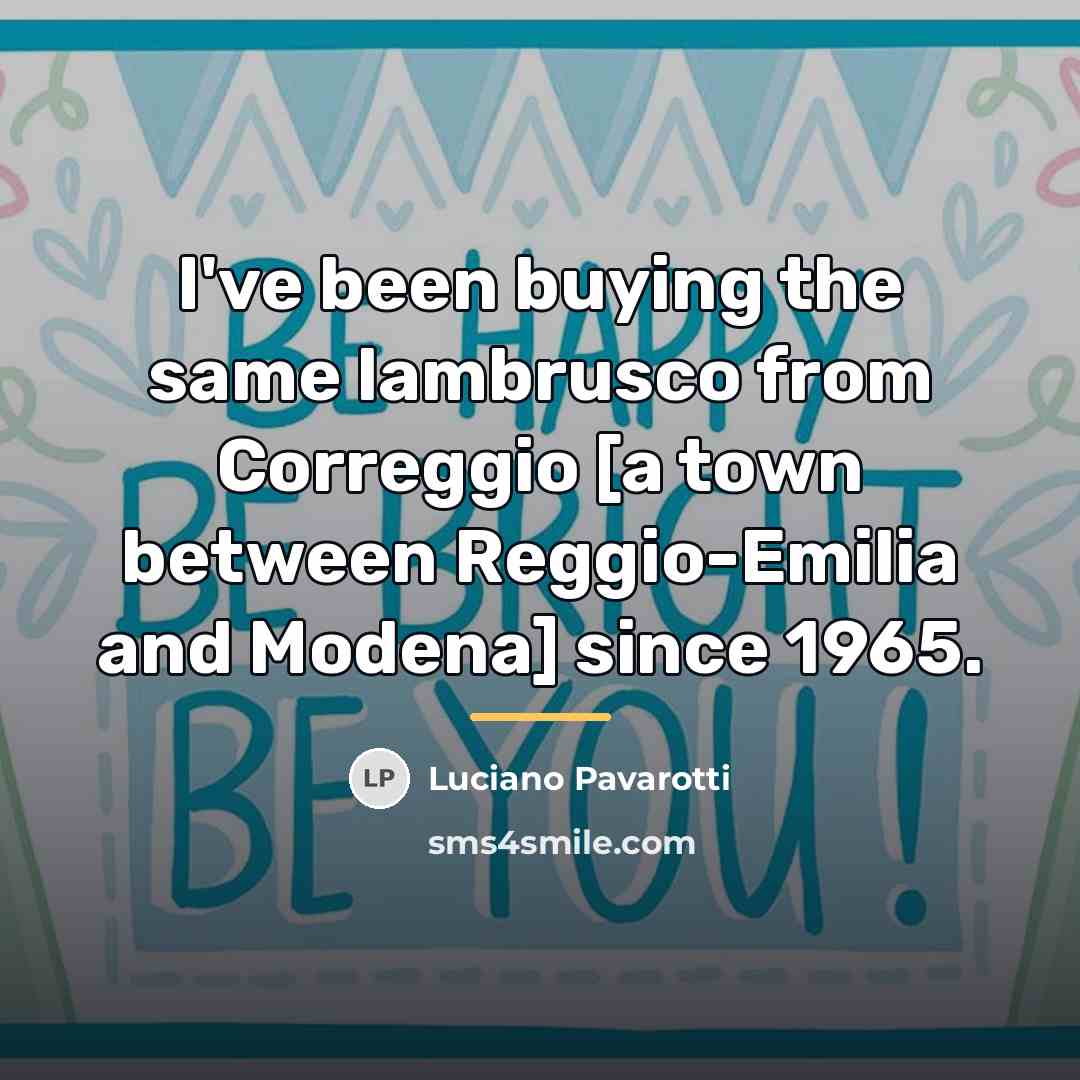 “I've been buying the same lambrusco from Correggio [a town…” quote by Luciano Pavarotti