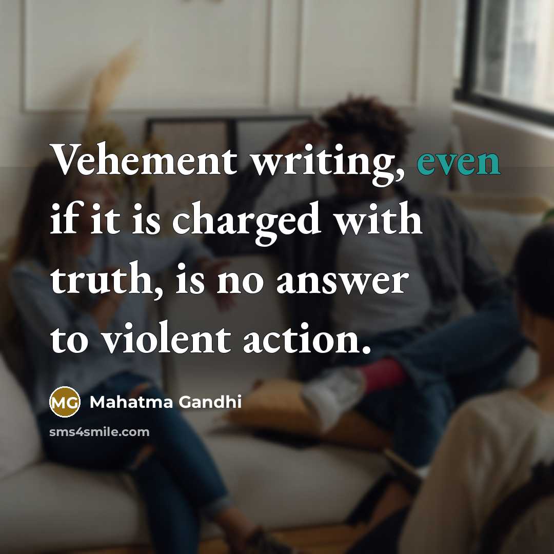 “Vehement writing, even if it is charged with truth, is…” quote by Mahatma Gandhi