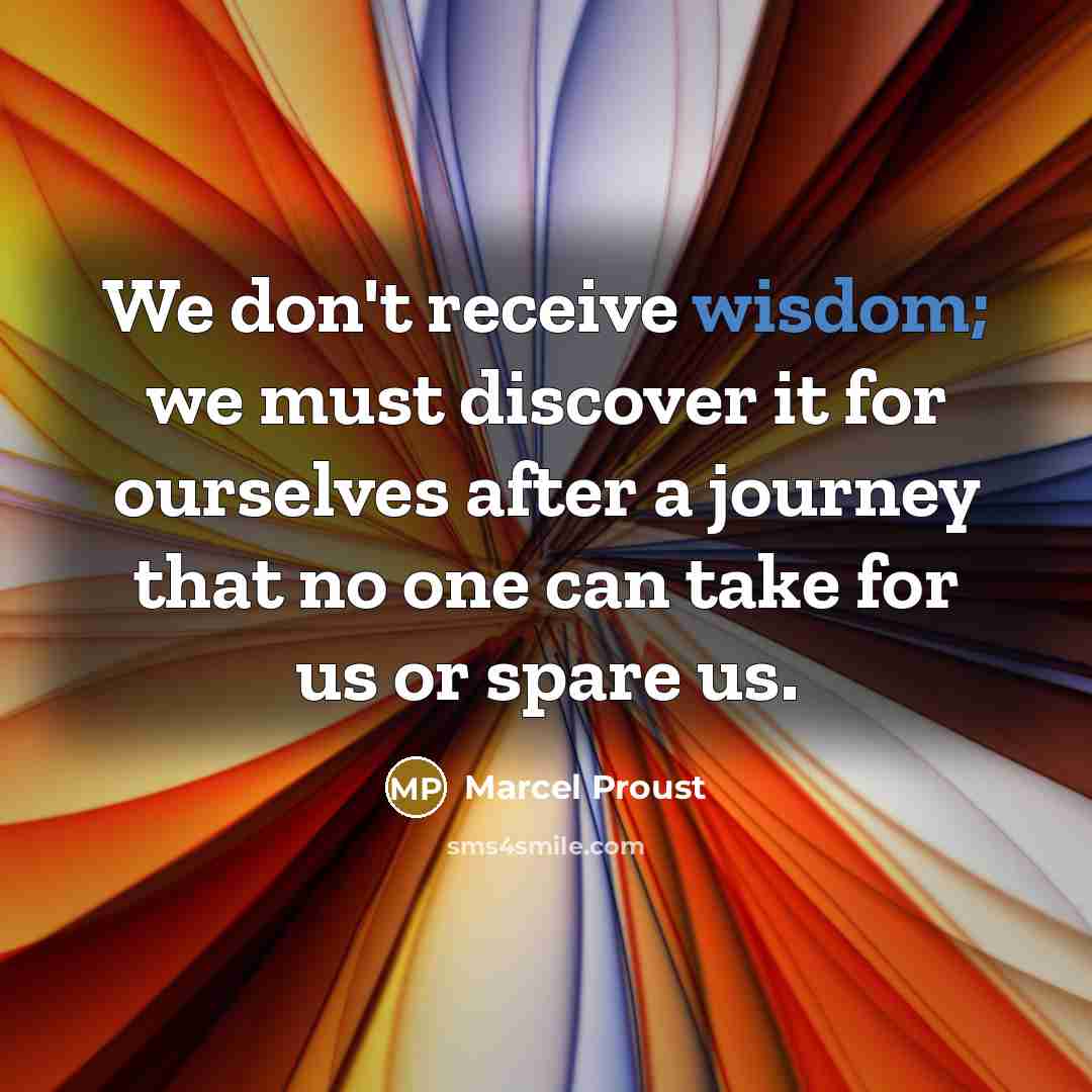 “We don't receive wisdom; we must discover it for ourselves…” quote by Marcel Proust
