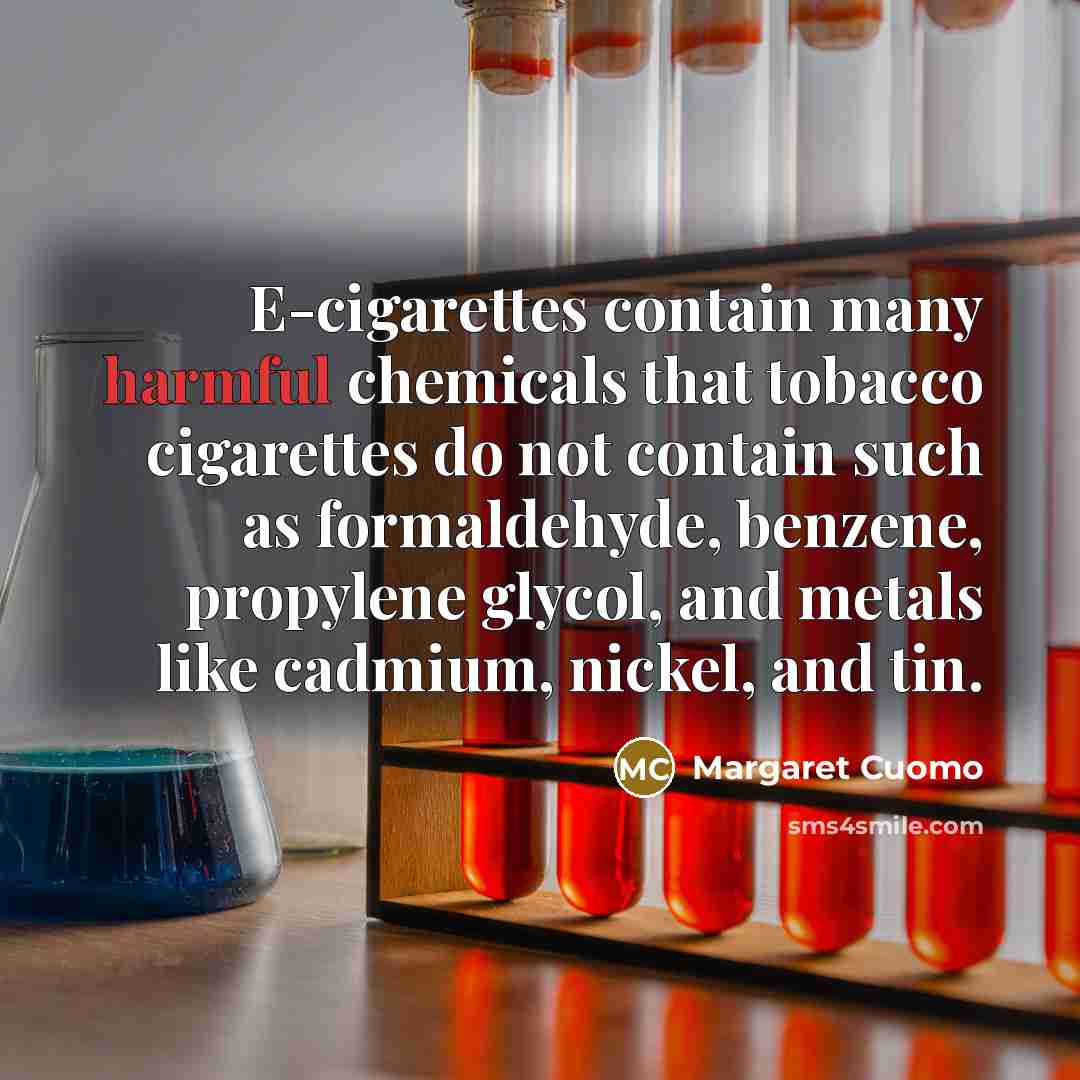 “E-cigarettes contain many harmful chemicals that tobacco cigarettes do not…” quote by Margaret Cuomo