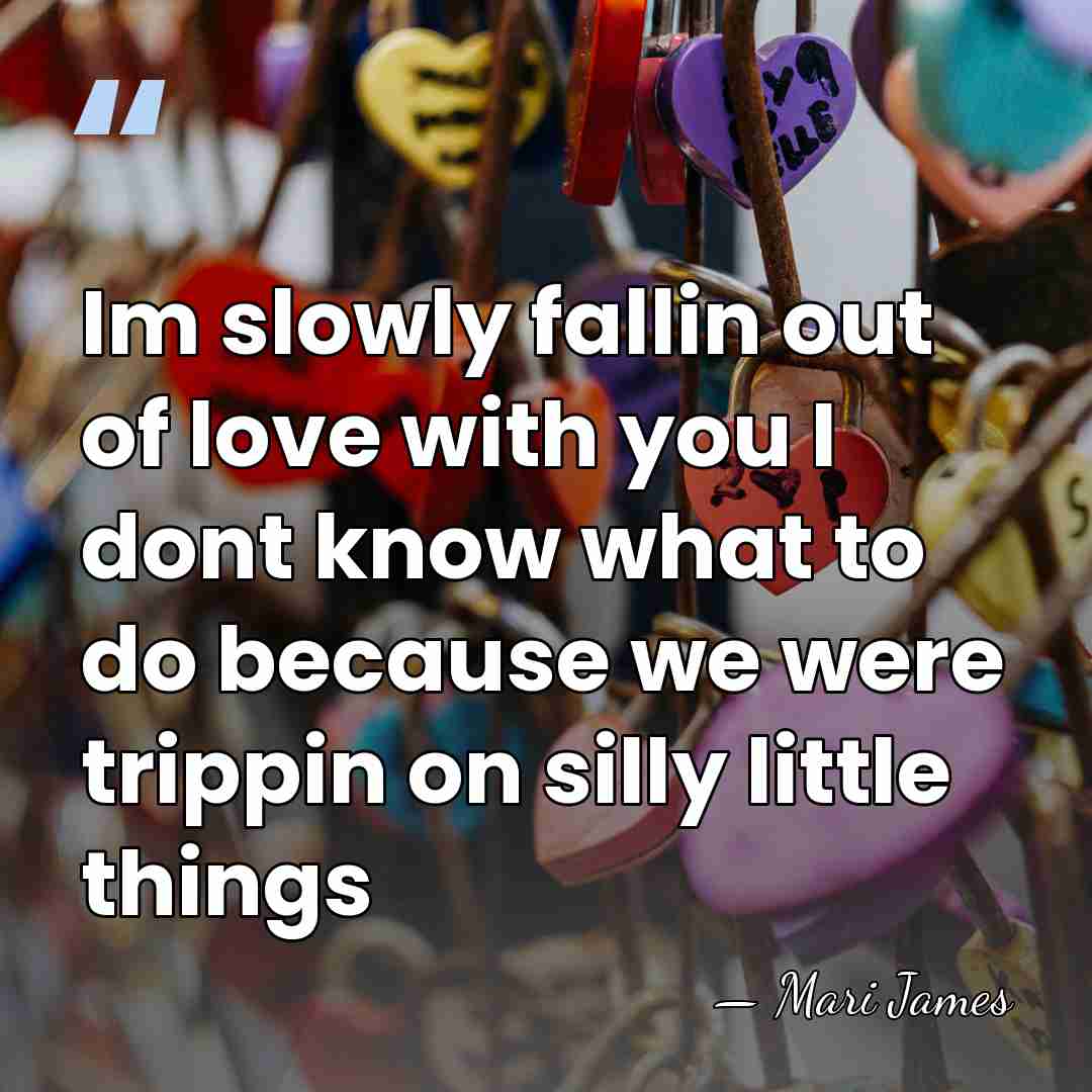 Im slowly fallin out of love with you I dont know what&hellip; - Mari James