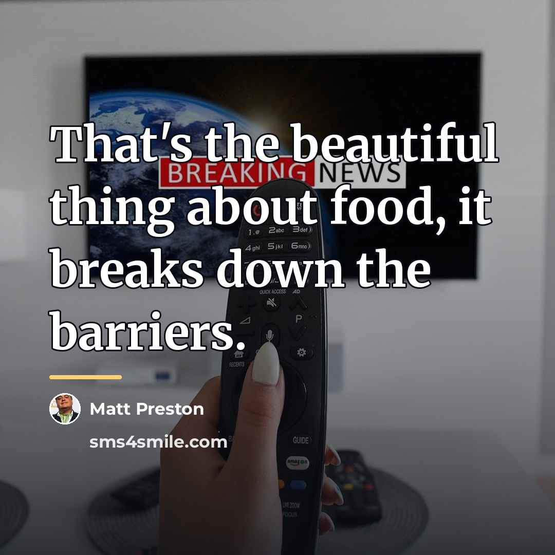“That's the beautiful thing about food, it breaks down the…” quote by Matt Preston