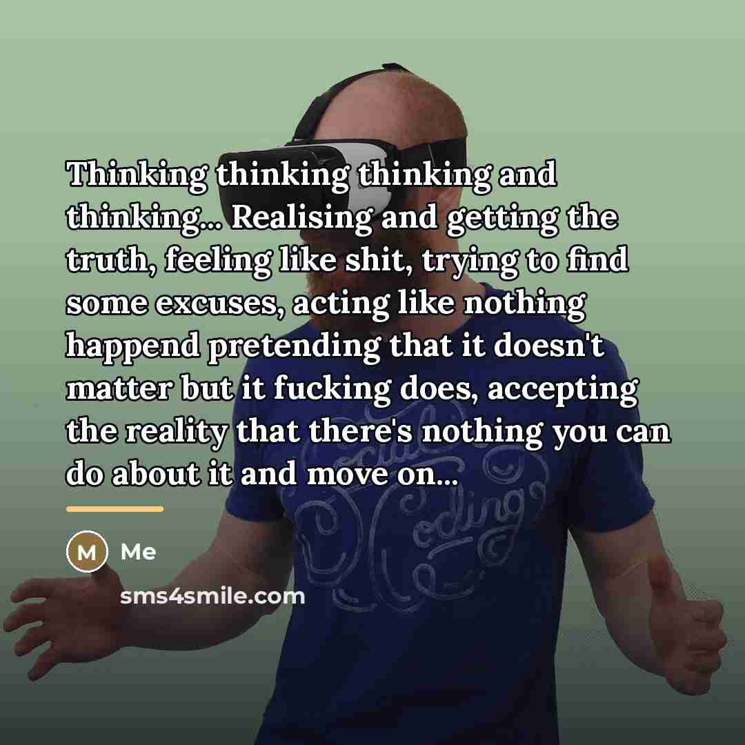 “Thinking thinking thinking and thinking... Realising and getting the truth,…” quote by Me