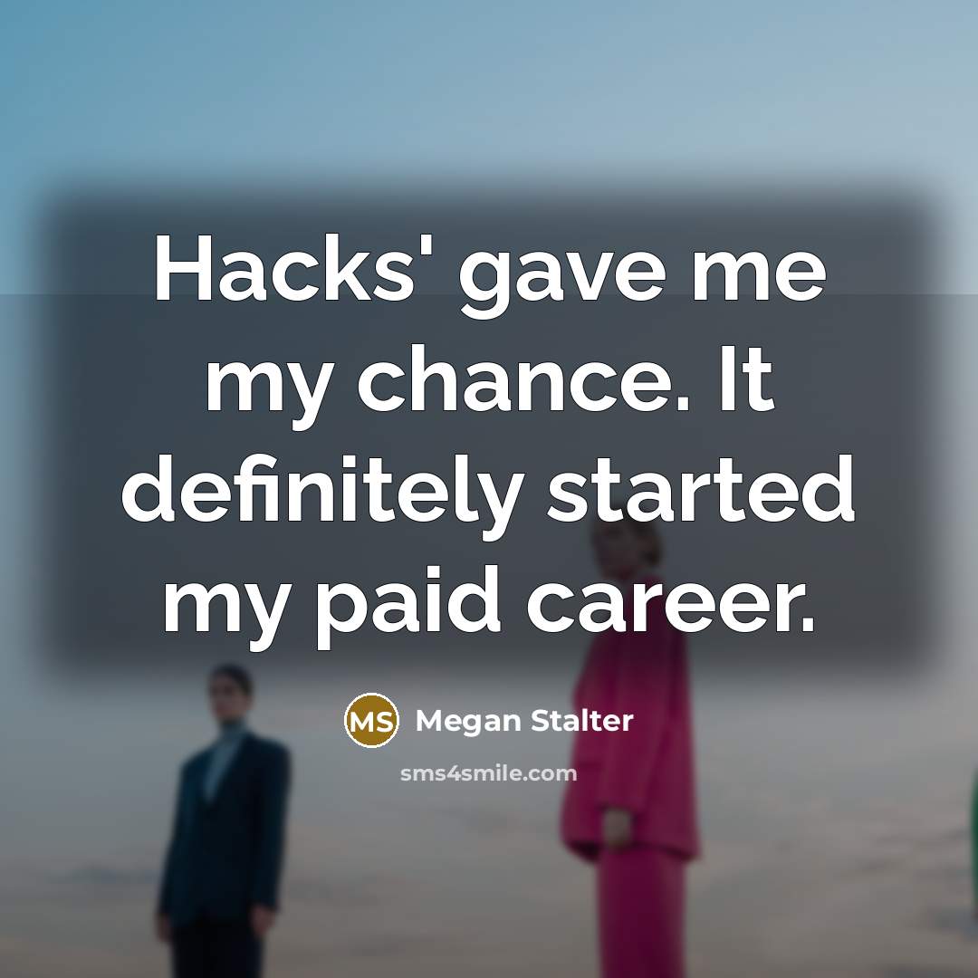 “Hacks' gave me my chance. It definitely started my paid…” quote by Megan Stalter