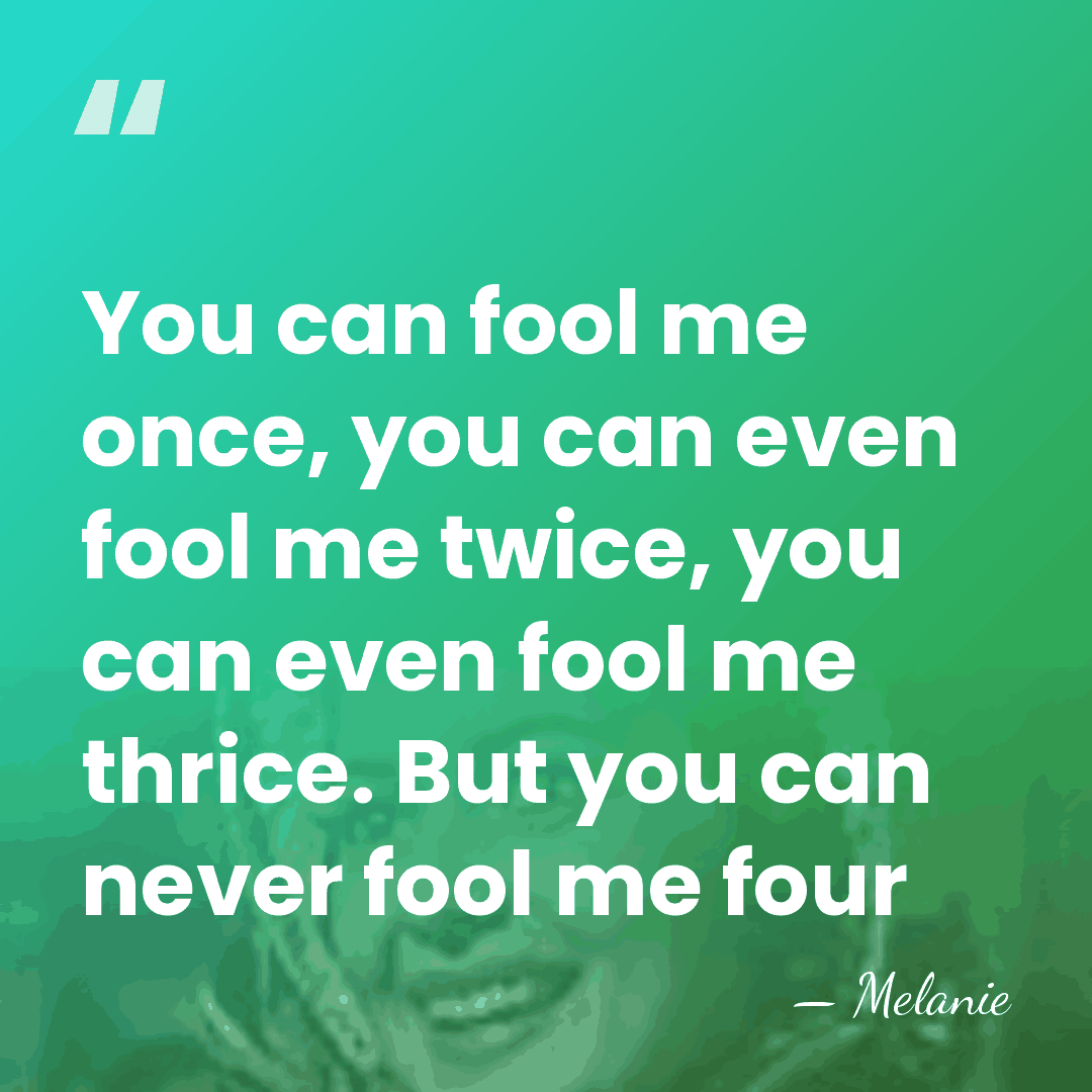 You can fool me once, you can even fool me twice, you&hellip; - Melanie