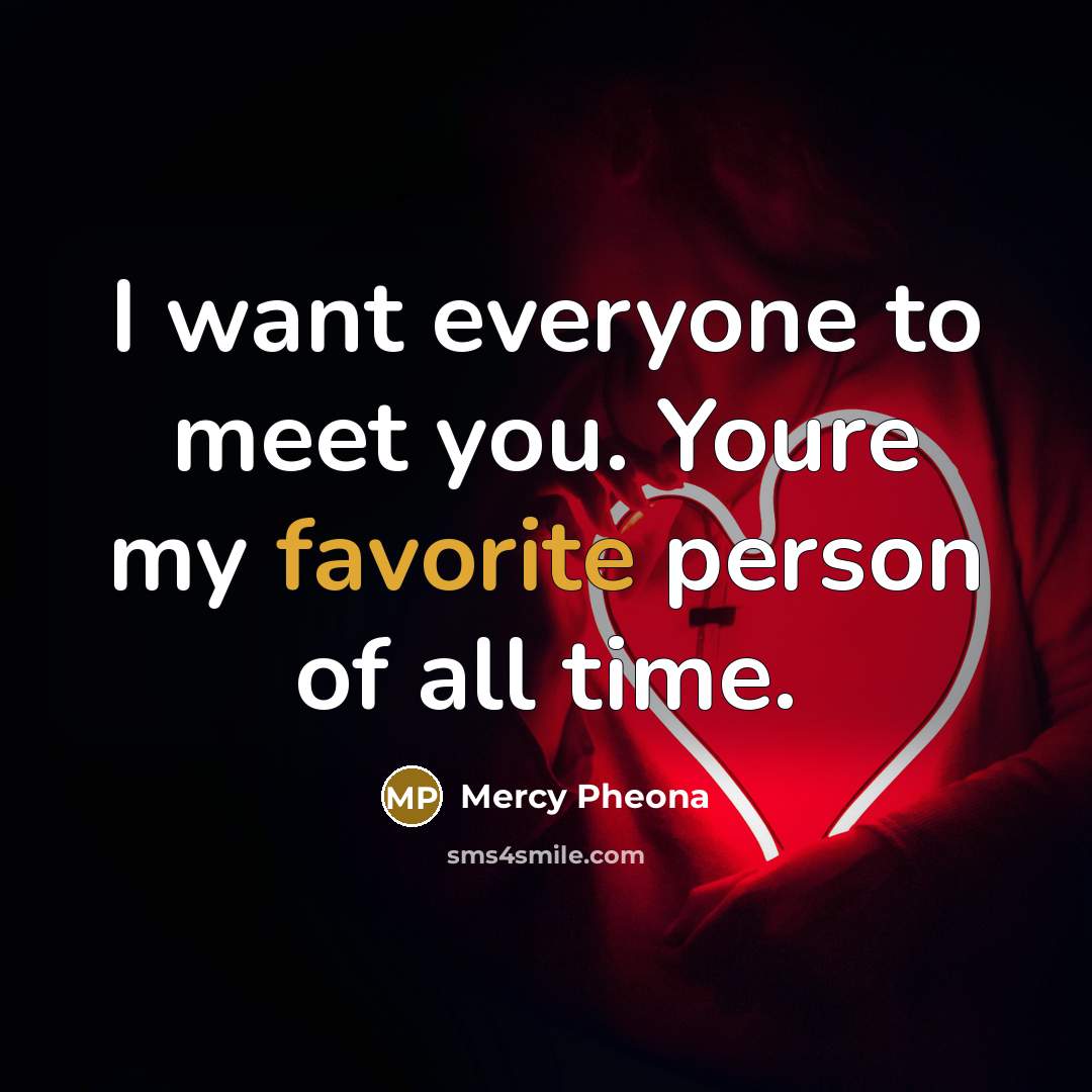 “I want everyone to meet you. Youre my favorite person…” quote by Mercy Pheona