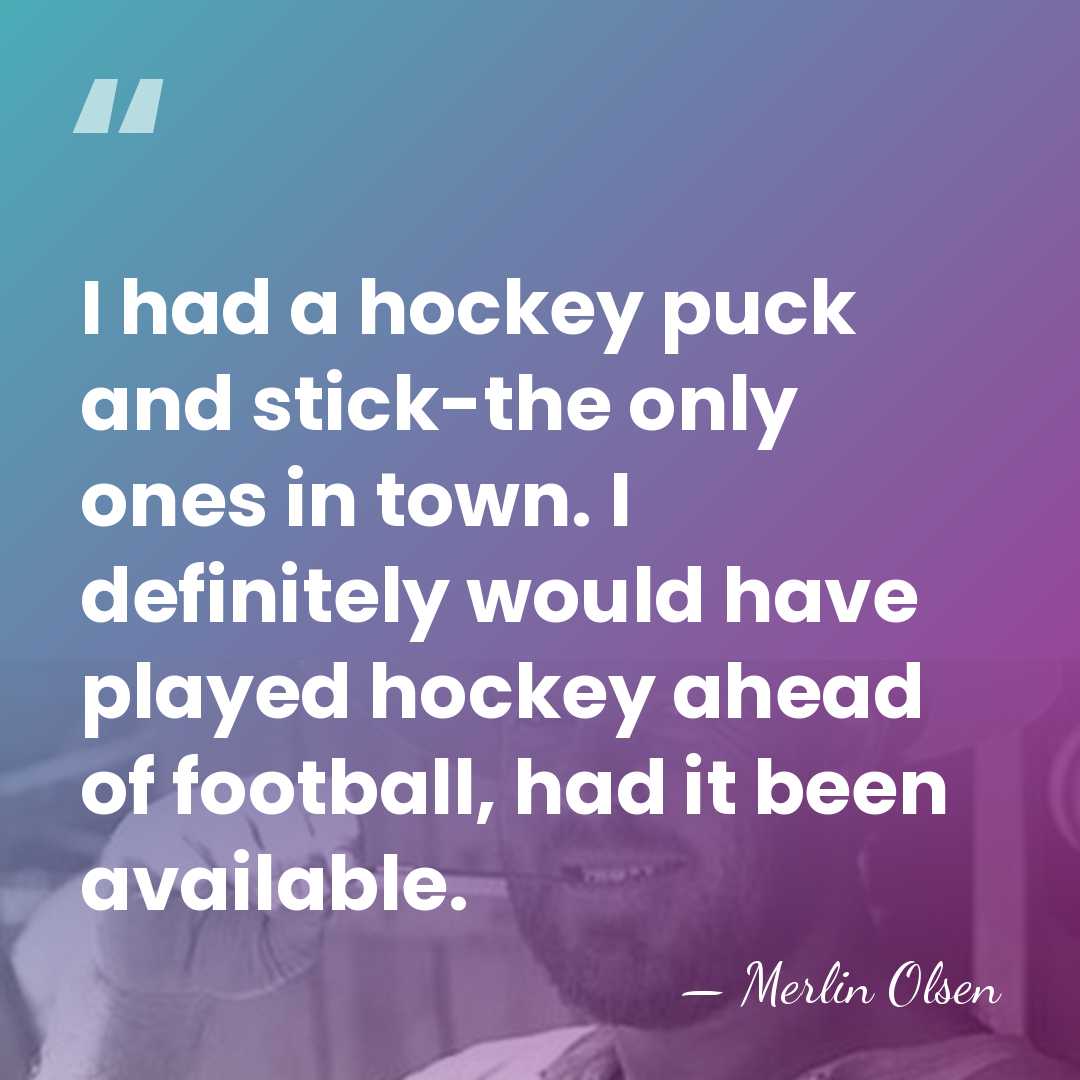 I had a hockey puck and stick-the only ones in town. I&hellip; - Merlin Olsen