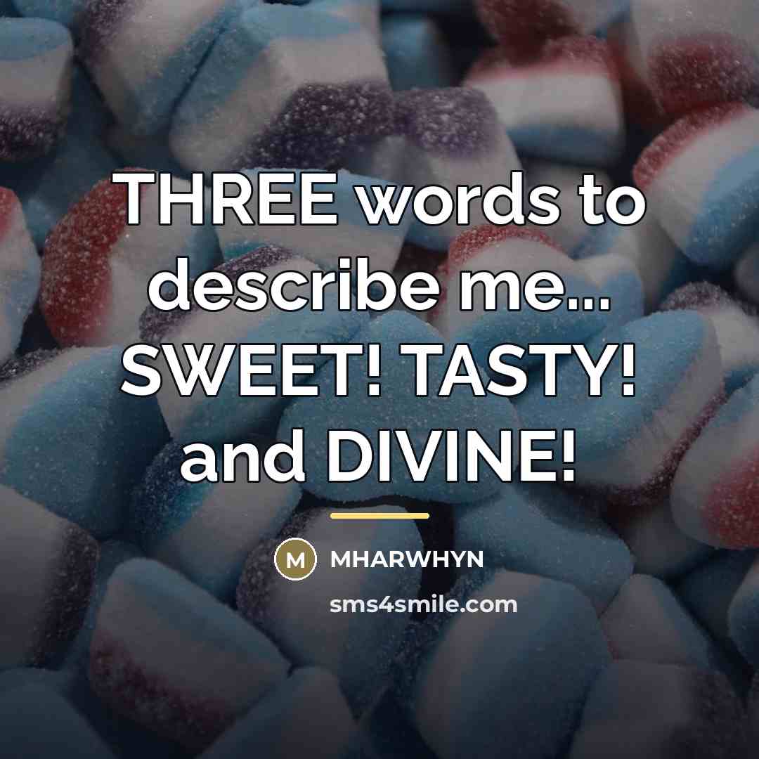 “THREE words to describe me... SWEET! TASTY! and DIVINE!…” quote by MHARWHYN