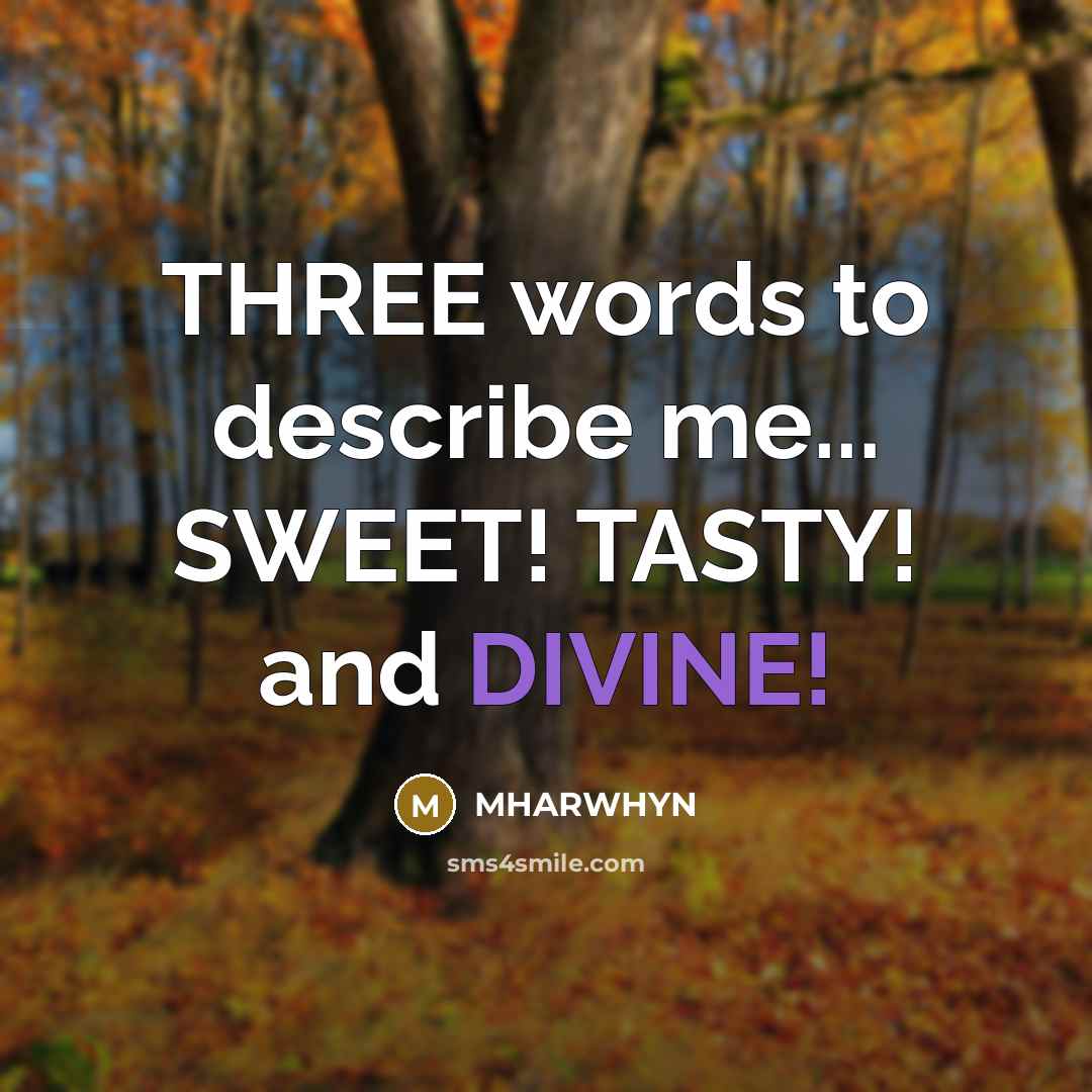 “THREE words to describe me... SWEET! TASTY! and DIVINE!” quote by MHARWHYN