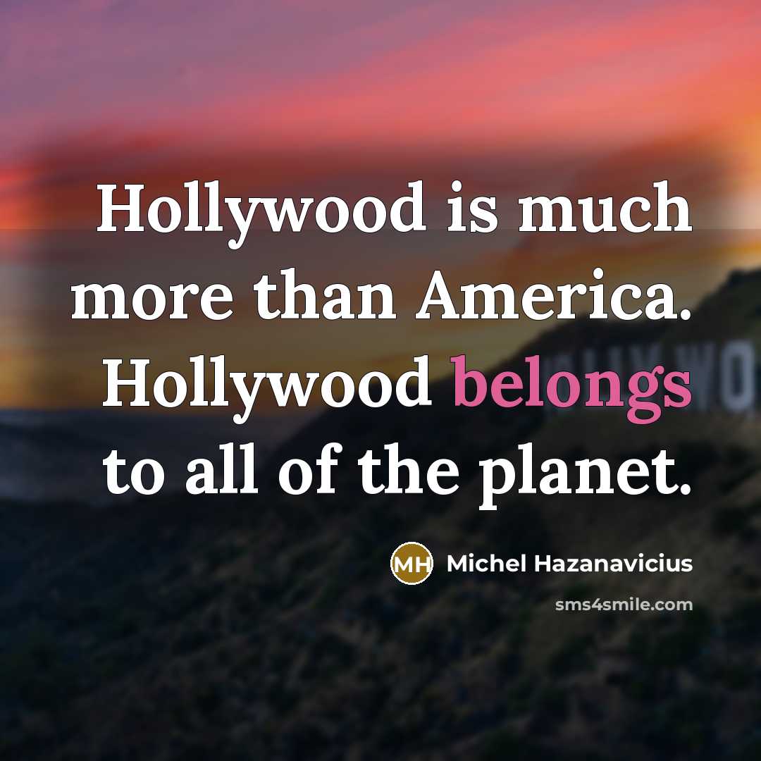 “Hollywood is much more than America. Hollywood belongs to all…” quote by Michel Hazanavicius