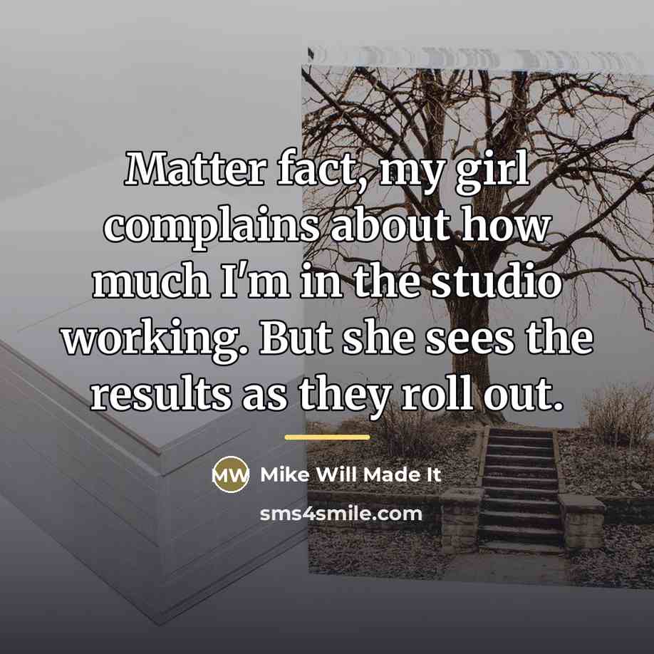 “Matter fact, my girl complains about how much I'm in…” quote by Mike Will Made It
