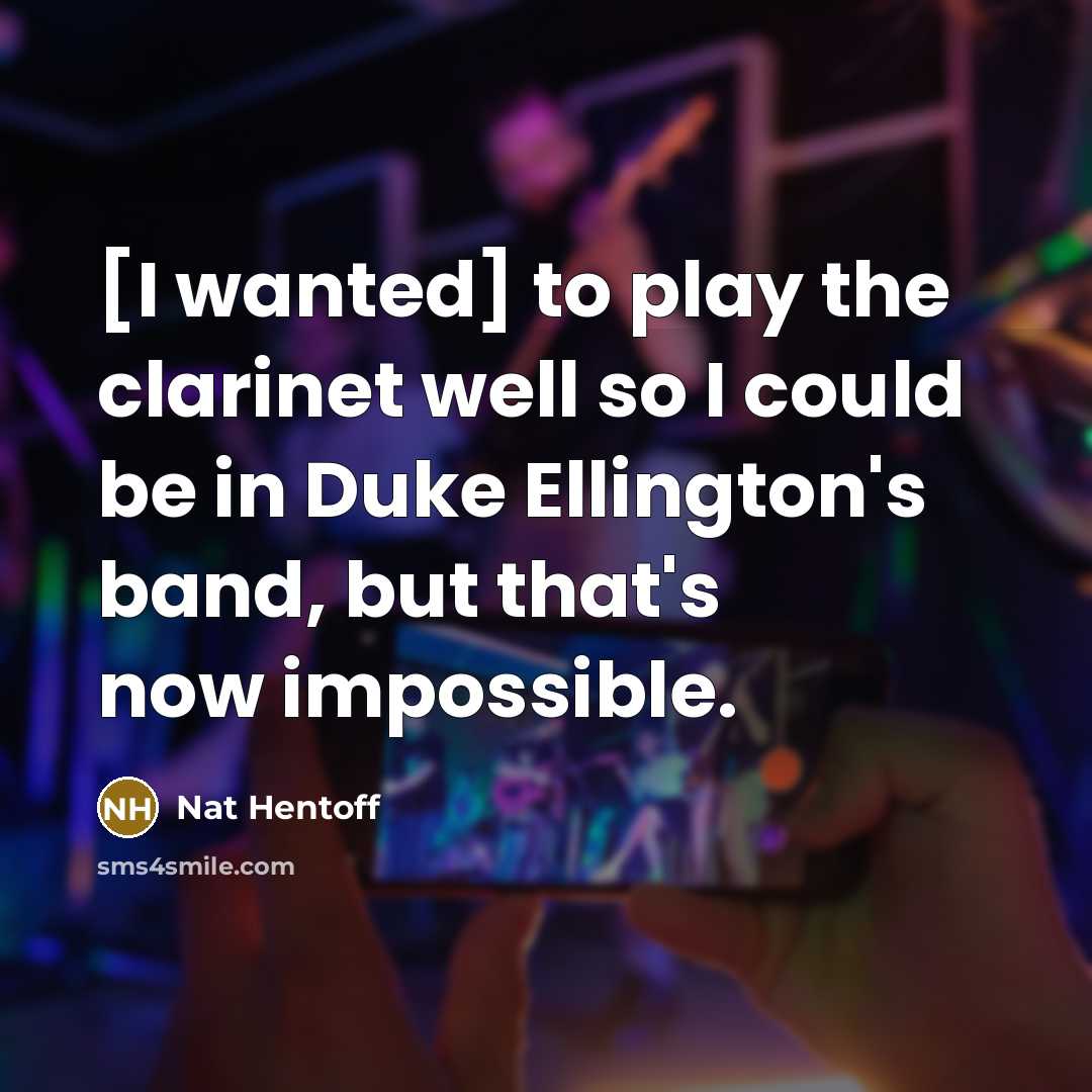 “[I wanted] to play the clarinet well so I could…” quote by Nat Hentoff
