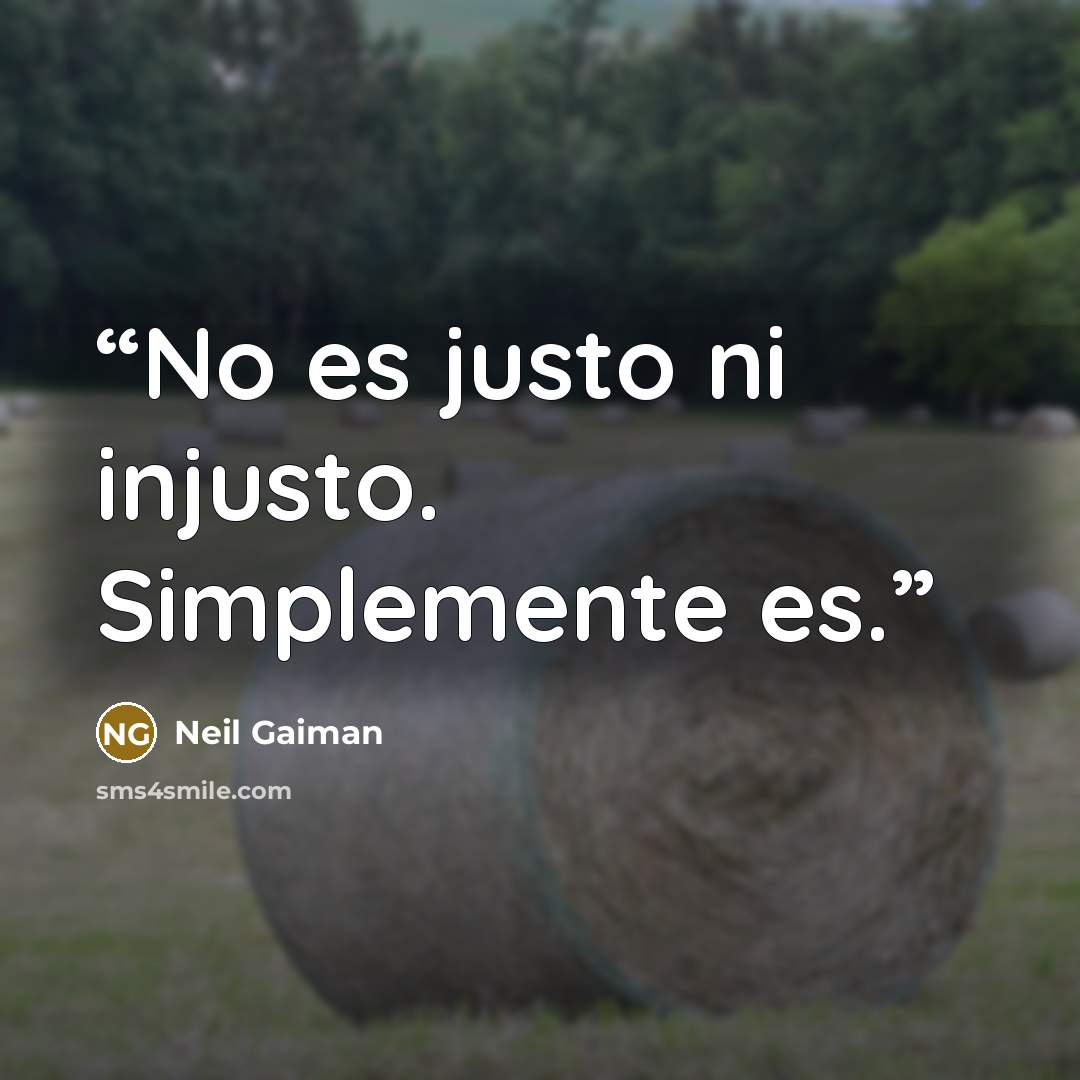 “No es justo ni injusto. Simplemente es.” quote by Neil Gaiman