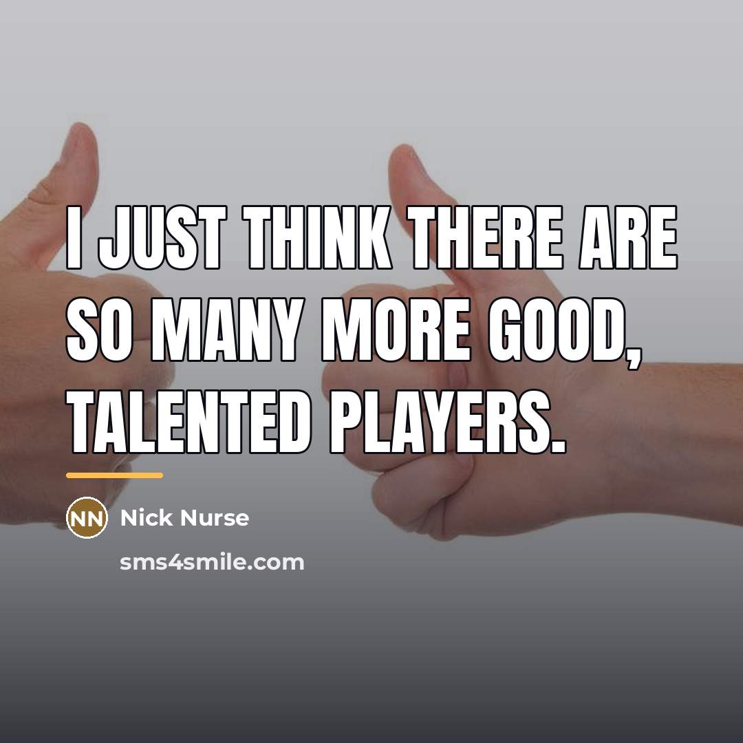 “I just think there are so many more good, talented…” quote by Nick Nurse