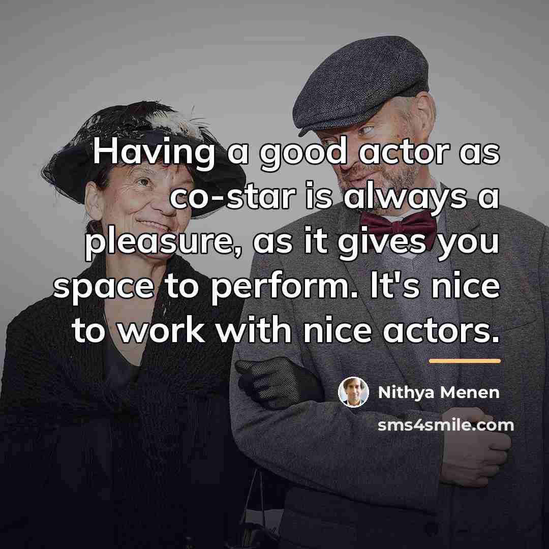 “Having a good actor as co-star is always a pleasure,…” quote by Nithya Menen
