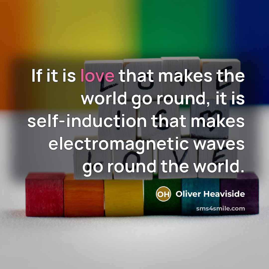 “If it is love that makes the world go round,…” quote by Oliver Heaviside