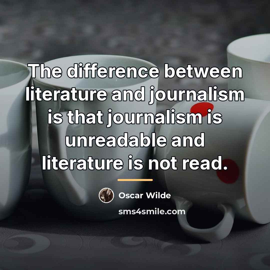 “The difference between literature and journalism is that journalism is…” quote by Oscar Wilde