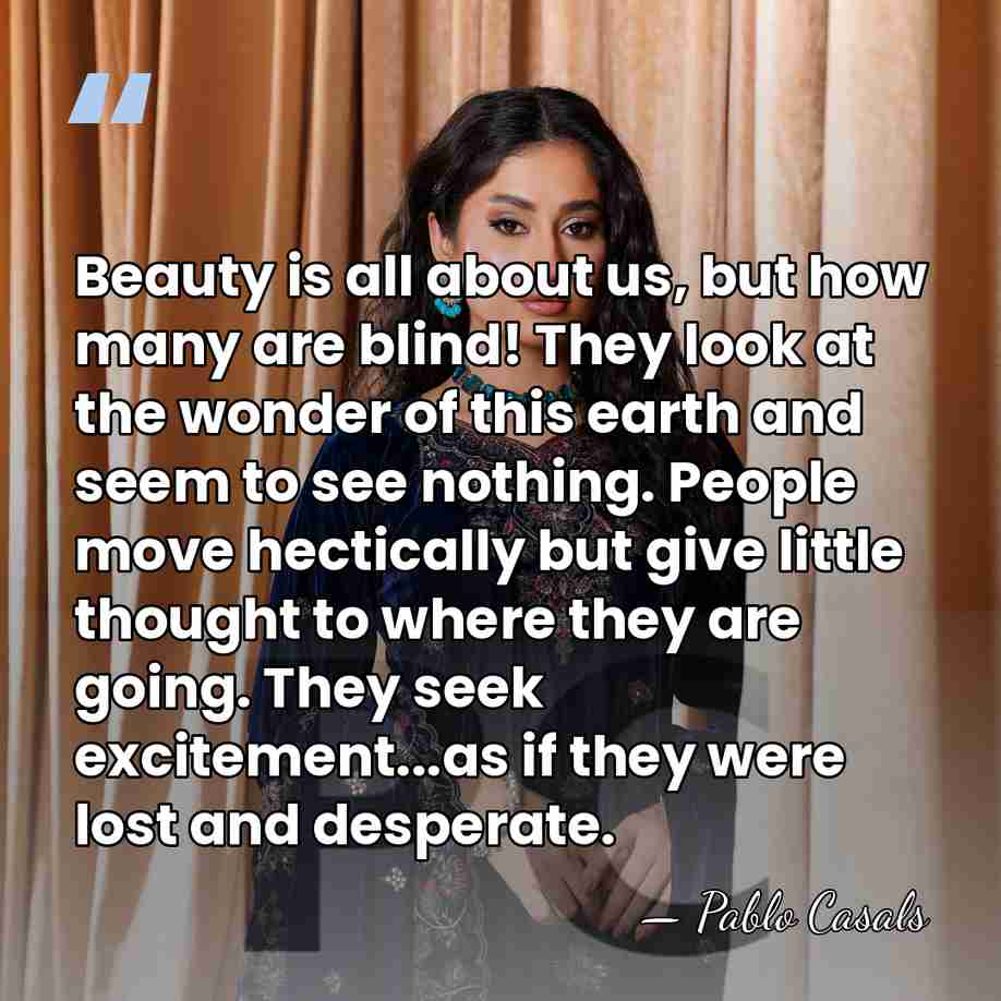 Beauty is all about us, but how many are blind! They look&hellip; - Pablo Casals