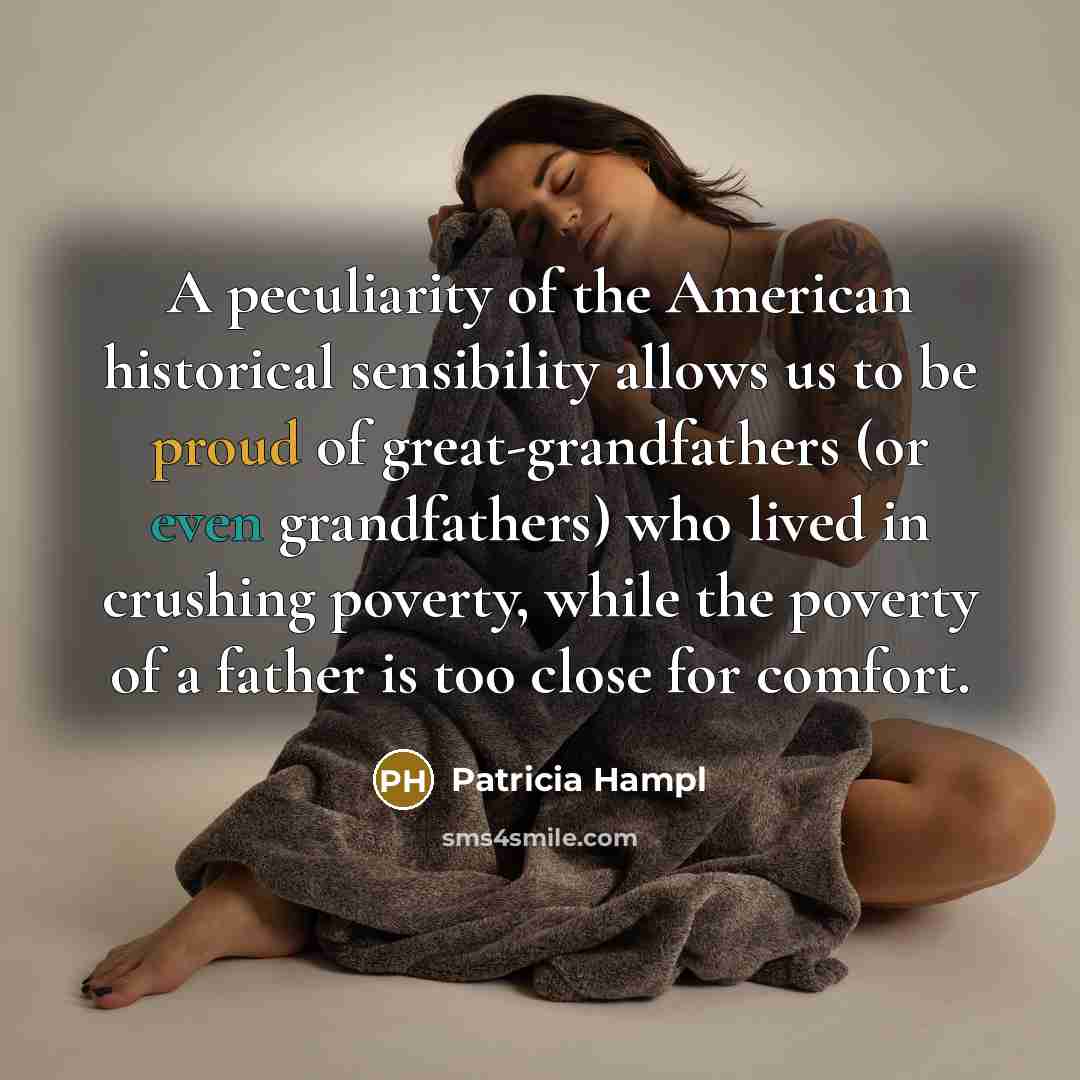 “A peculiarity of the American historical sensibility allows us to…” quote by Patricia Hampl