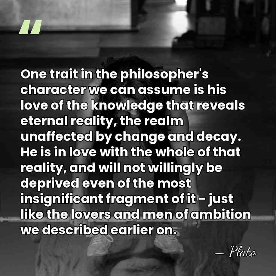 One trait in the philosopher's character we can assume is his love&hellip; - Plato