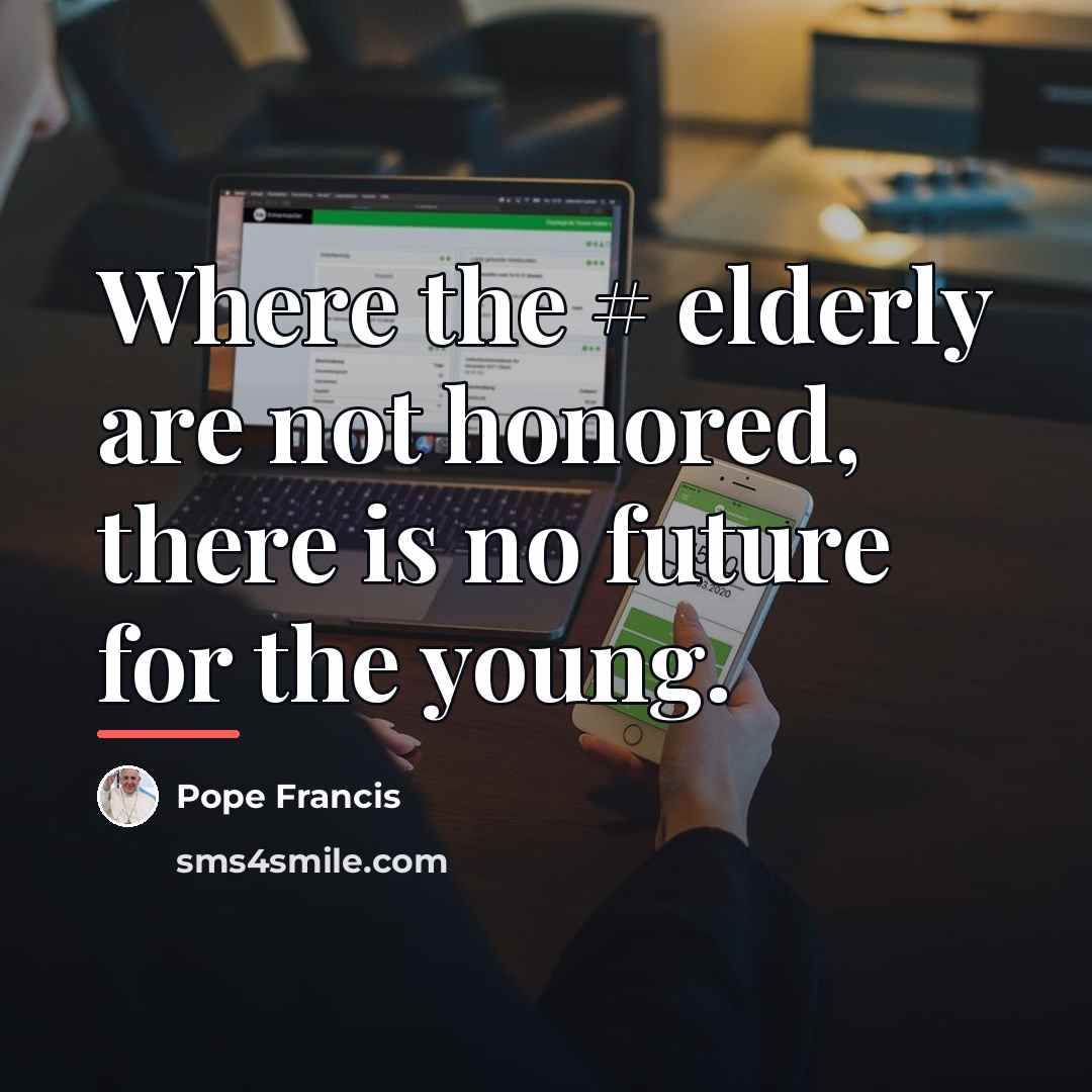 “Where the # elderly are not honored, there is no…” quote by Pope Francis