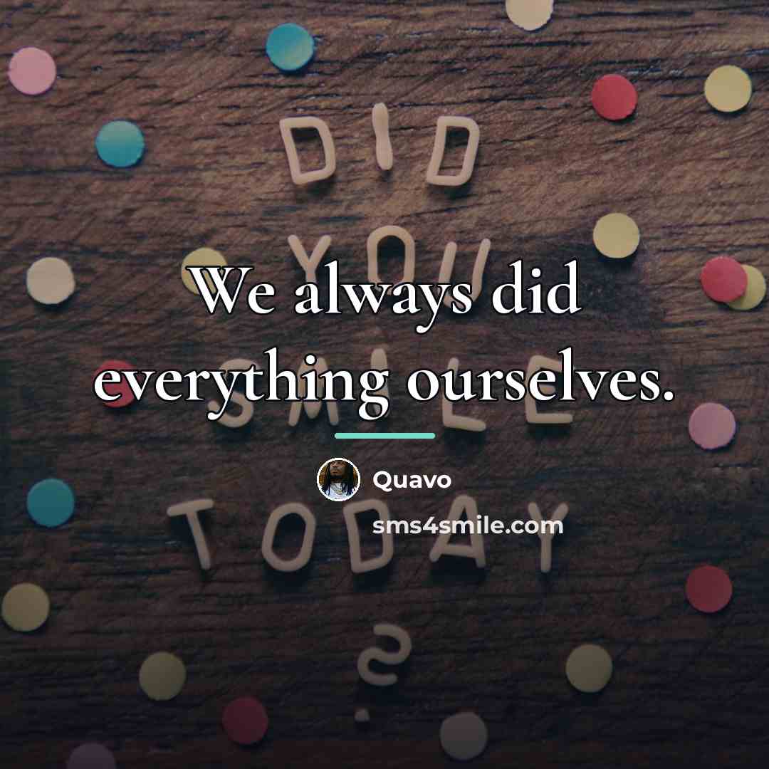 “We always did everything ourselves.…” quote by Quavo