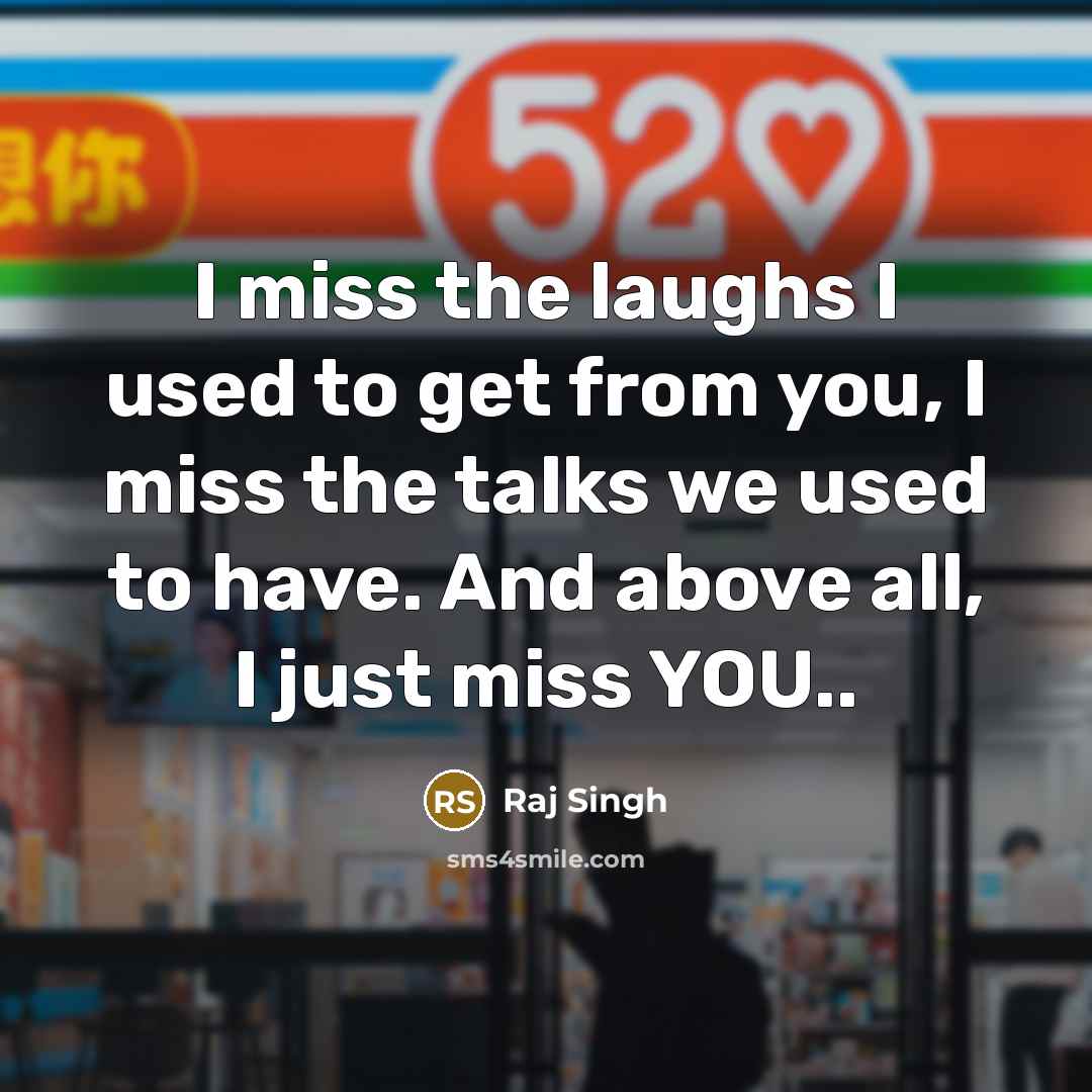 “I miss the laughs I used to get from you,…” quote by Raj Singh