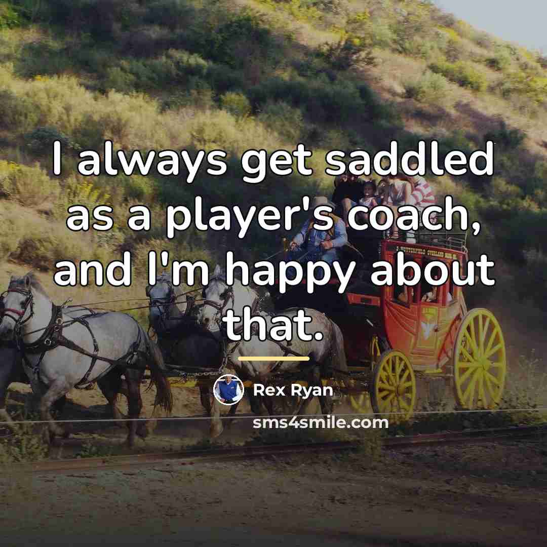 “I always get saddled as a player's coach, and I'm…” quote by Rex Ryan