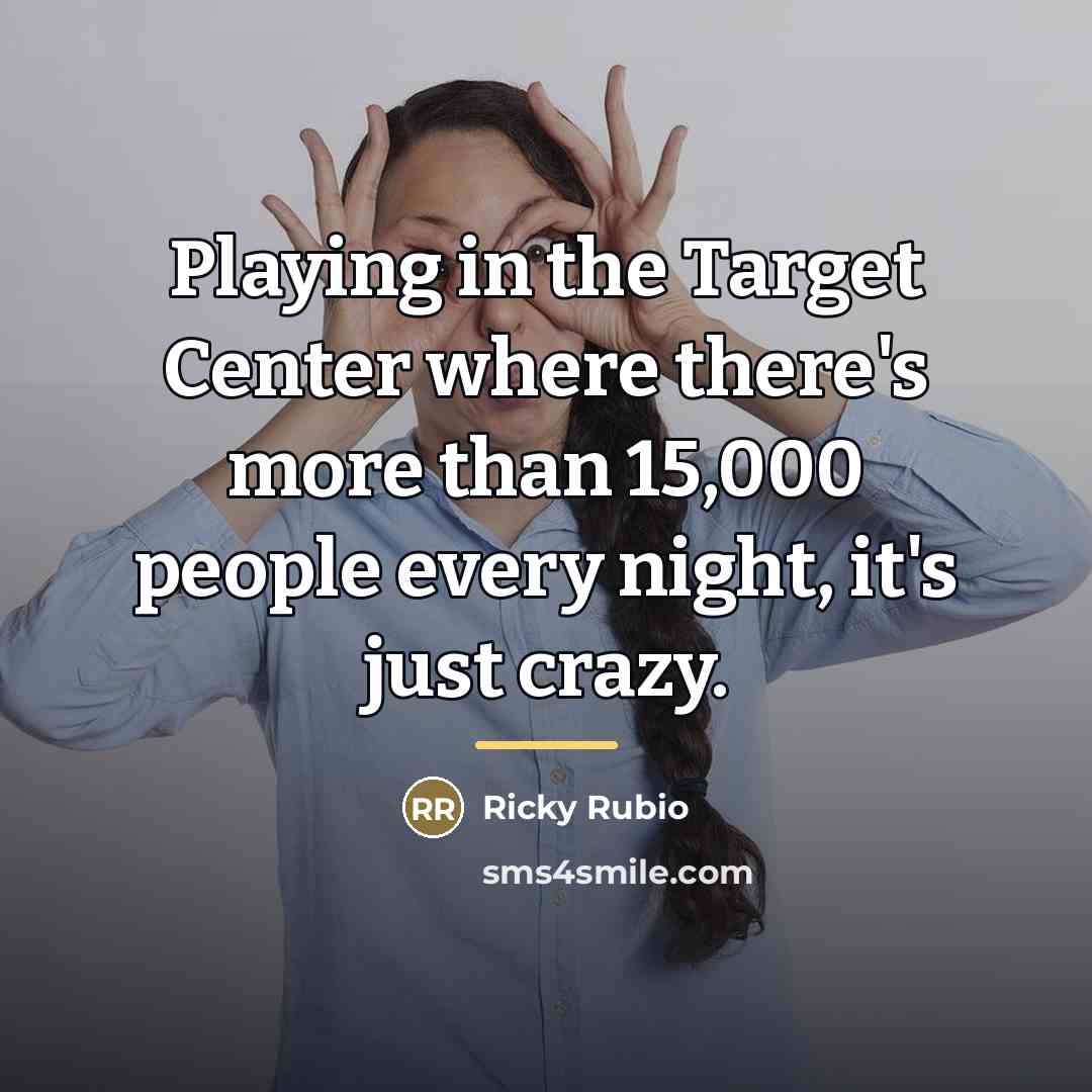 “Playing in the Target Center where there's more than 15,000…” quote by Ricky Rubio