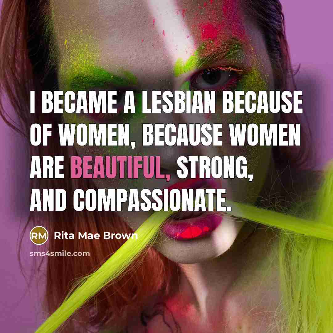 “I became a lesbian because of women, because women are…” quote by Rita Mae Brown