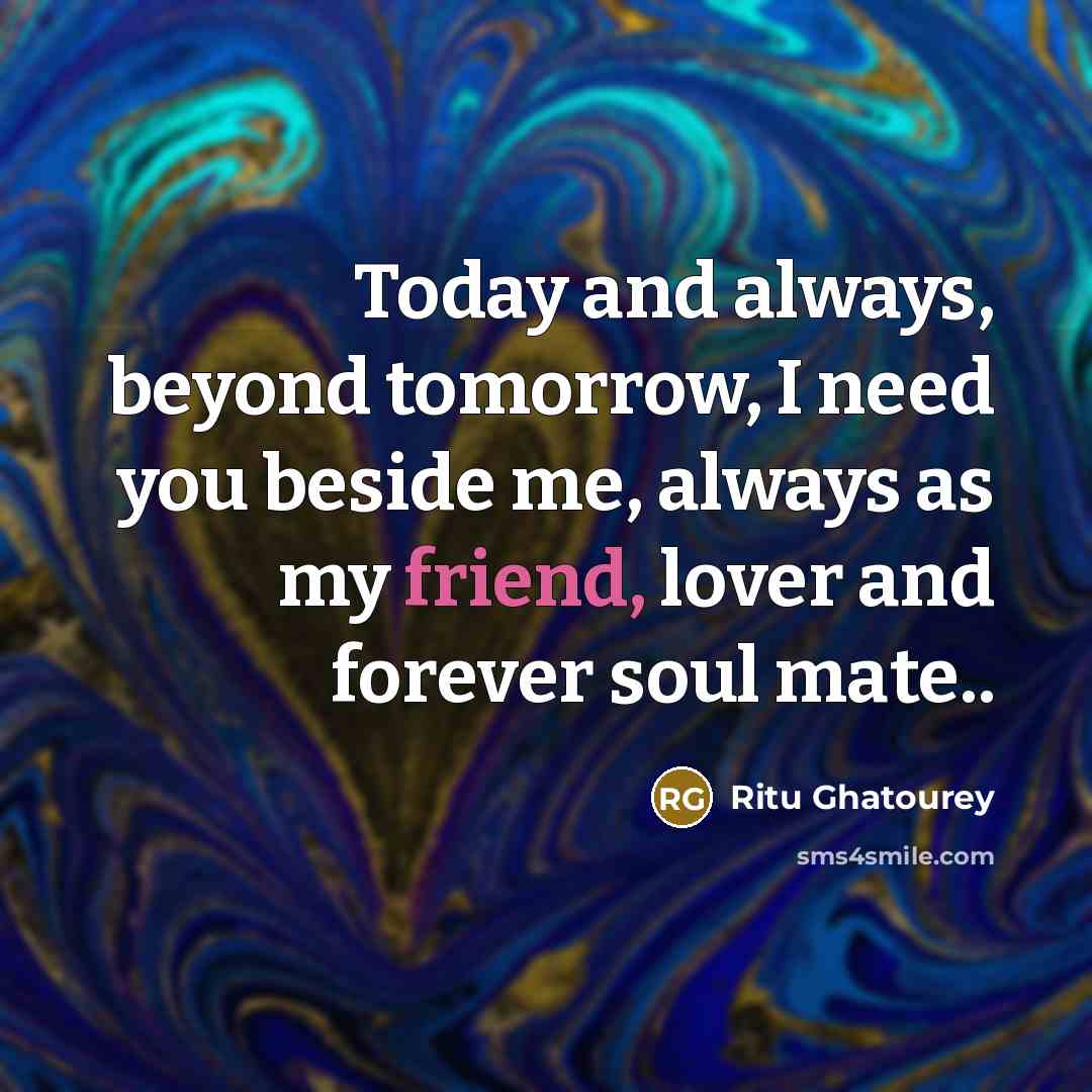 “Today and always, beyond tomorrow, I need you beside me,…” quote by Ritu Ghatourey