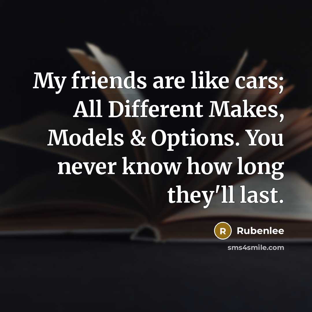 “My friends are like cars; All Different Makes, Models &…” quote by Rubenlee