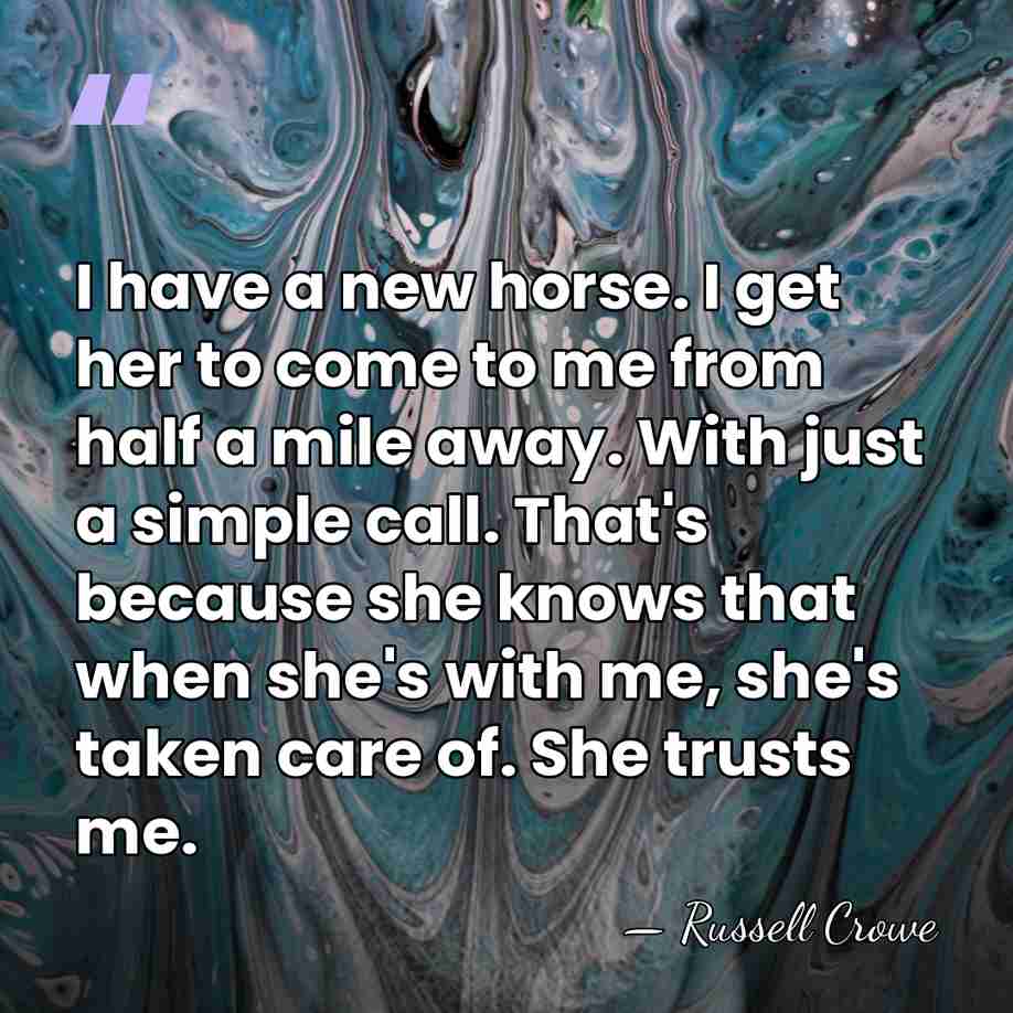 I have a new horse. I get her to come to me&hellip; - Russell Crowe