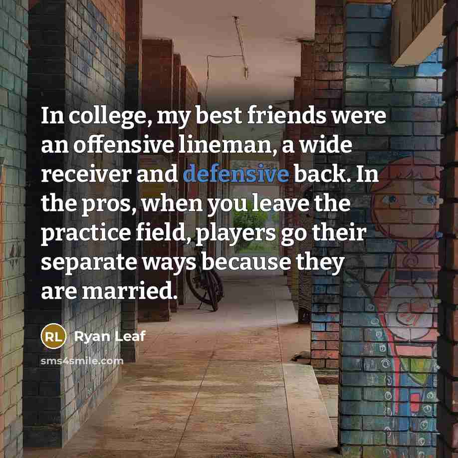 “In college, my best friends were an offensive lineman, a…” quote by Ryan Leaf